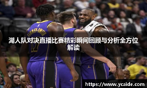 湖人队对决直播比赛精彩瞬间回顾与分析全方位解读
