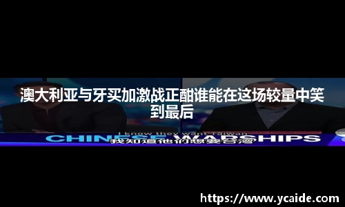 澳大利亚与牙买加激战正酣谁能在这场较量中笑到最后