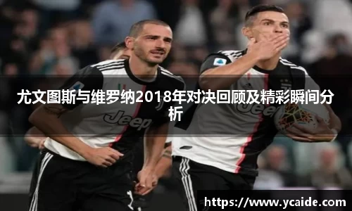 尤文图斯与维罗纳2018年对决回顾及精彩瞬间分析
