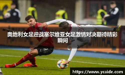奥地利女足迎战塞尔维亚女足激情对决期待精彩瞬间