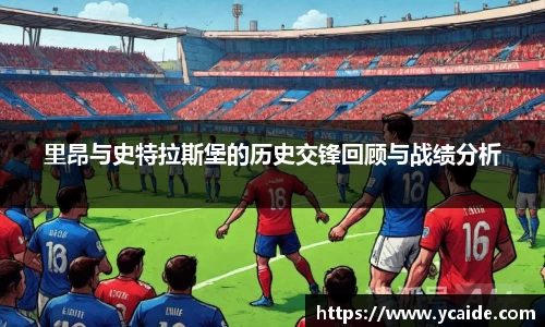 里昂与史特拉斯堡的历史交锋回顾与战绩分析