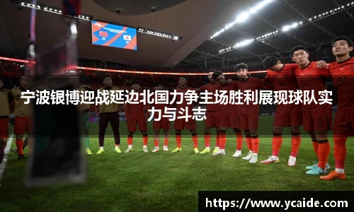宁波银博迎战延边北国力争主场胜利展现球队实力与斗志