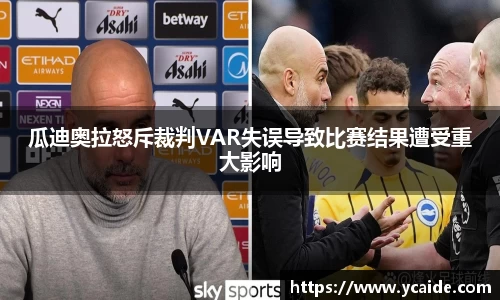 瓜迪奥拉怒斥裁判VAR失误导致比赛结果遭受重大影响