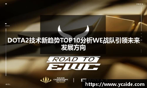 DOTA2技术新趋势TOP10分析WE战队引领未来发展方向